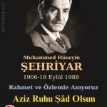 Muhammed Hüseyin ŞEHRİYAR’ı rahmetle, minnetle yâd ediyoruz.