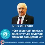 TÜRK DEVLETLERİ TEŞKİLATI GELECEKTE TÜRK DEVLETLERİ BİRLİĞİ’NE DÖNÜŞEBİLİR Mİ?