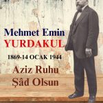 Mehmet Emin YURDAKUL’u Rahmetle, Şükranla Yâd ediyoruz.